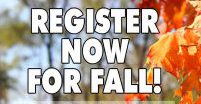 REGISTER NOW FOR FALL!